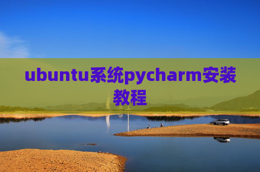 ubuntu系统pycharm安装教程 ubuntu系统pycharm安装教程